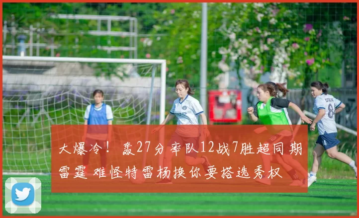 大爆冷！轰27分率队12战7胜超同期雷霆 难怪特雷杨换你要搭选秀权