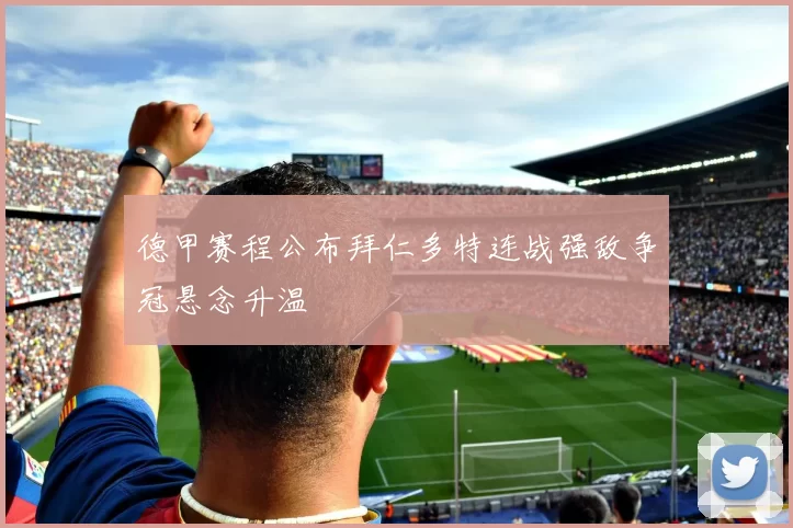 德甲赛程公布拜仁多特连战强敌争冠悬念升温