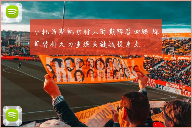 小托马斯凯尔特人时期阵容回顾 绿军替补火力重现关键战役看点