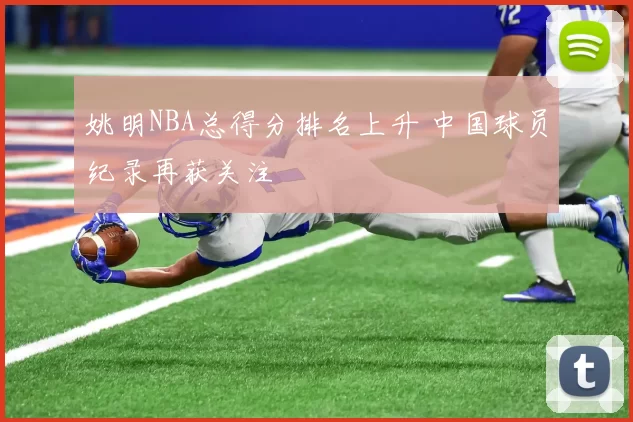 姚明NBA总得分排名上升 中国球员纪录再获关注