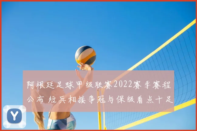 阿根廷足球甲级联赛2022赛季赛程公布 短兵相接争冠与保级看点十足